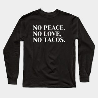 no peace no love no tacos Long Sleeve T-Shirt